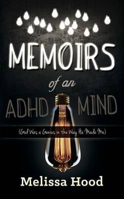 Memoirs of an ADHD Mind: God was a Genius in the Way He Made Me - Melissa R. Hood - cover