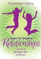 The Severson Sisters Super Girl Guide To:  Relationships: Connect to the Super Girl Within You