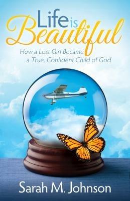 Life is Beautiful: How a Lost Girl Became a True, Confident Child of God - Sarah M Johnson - cover