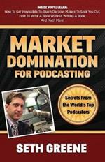 Market Domination for Podcasting: Secrets From the World's Top Podcasters