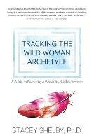 Tracking the Wild Woman Archetype: A Guide to Becoming a Whole, In-divisible Woman - Stacey Shelby - cover