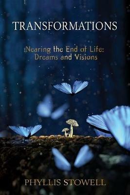 Transformations: Nearing the End of Life: Dreams and Visions - Phyllis Stowell - cover