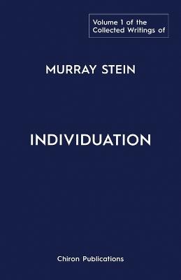 The Collected Writings of Murray Stein: Volume 1: Individuation - Murray Stein - cover