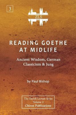 Reading Goethe at Midlife: Ancient Wisdom, German Classicism, and Jung [ZLS Edition] - Paul Bishop - cover