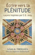 Ecrire Vers La Plenitude: Lecons inspirees par C.G. Jung