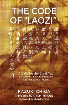 The Code of Laozi: A Gate for the Great Tao?The Ultimate Principle of Sexuality Hidden in Laozi's Teaching - Kazuki Chiga - cover