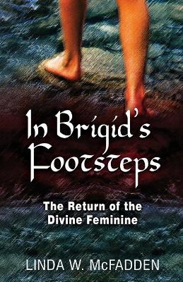 In Brigid's Footsteps: The Return of the Divine Feminine - Linda McFadden - cover