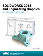 SOLIDWORKS 2018 and Engineering Graphics: An Integrated Approach