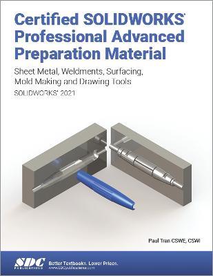 Certified SOLIDWORKS Professional Advanced Preparation Material (SOLIDWORKS 2021): Sheet Metal, Weldments, Surfacing, Mold Tools and Drawing Tools - Paul Tran - cover