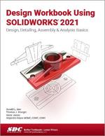 Design Workbook Using SOLIDWORKS 2021: Design, Detailing, Assembly & Analysis Basics