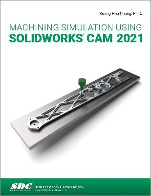 Machining Simulation Using SOLIDWORKS CAM 2021 - Kuang-Hua Chang - cover