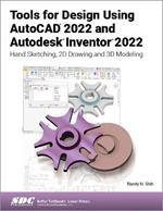 Tools for Design Using AutoCAD 2022 and Autodesk Inventor 2022: Hand Sketching, 2D Drawing and 3D Modeling