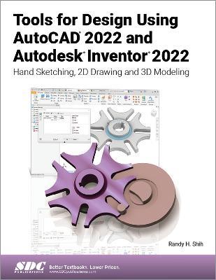 Tools for Design Using AutoCAD 2022 and Autodesk Inventor 2022: Hand Sketching, 2D Drawing and 3D Modeling - Randy H. Shih - cover