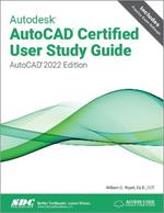 Autodesk AutoCAD Certified User Study Guide: AutoCAD 2022 Edition