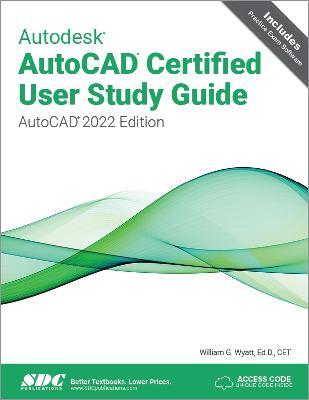 Autodesk AutoCAD Certified User Study Guide: AutoCAD 2022 Edition - William G. Wyatt - cover