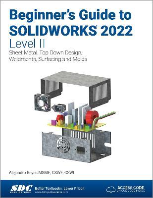 Beginner's Guide to SOLIDWORKS 2022 - Level II: Sheet Metal, Top Down Design, Weldments, Surfacing and Molds - Alejandro Reyes - cover