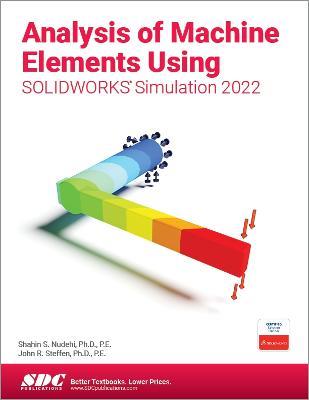 Analysis of Machine Elements Using SOLIDWORKS Simulation 2022 - Shahin S. Nudehi,John R. Steffen - cover