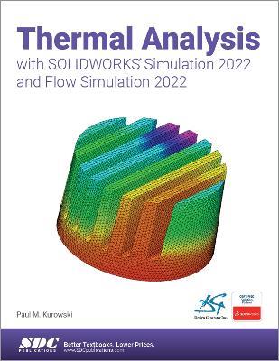 Thermal Analysis with SOLIDWORKS Simulation 2022 and Flow Simulation 2022 - Paul Kurowski - cover