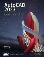 AutoCAD 2023 Instructor: A Student Guide for In-Depth Coverage of AutoCAD's Commands and Features - James Leach,Shawna Lockhart - cover