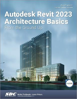 Autodesk Revit 2023 Architecture Basics: From the Ground Up - Elise Moss - cover