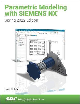 Parametric Modeling with Siemens NX: Spring 2022 Edition - Randy H. Shih - cover