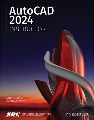AutoCAD 2024 Instructor: A Student Guide for In-Depth Coverage of AutoCAD's Commands and Features - James A. Leach,Shawna Lockhart - cover