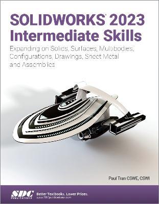 SOLIDWORKS 2023 Intermediate Skills: Expanding on Solids, Surfaces, Multibodies, Configurations, Drawings, Sheet Metal and Assemblies - Paul Tran - cover