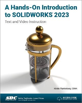 A Hands-On Introduction to SOLIDWORKS 2023: Text and Video Instruction - Kirstie Plantenberg - cover