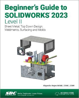 Beginner's Guide to SOLIDWORKS 2023 - Level II: Sheet Metal, Top Down Design, Weldments, Surfacing and Molds - Alejandro Reyes - cover