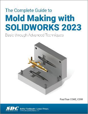 The Complete Guide to Mold Making with SOLIDWORKS 2023: Basic through Advanced Techniques - Paul Tran - cover
