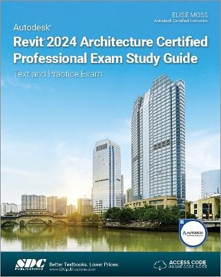 Autodesk Revit 2024 Architecture Certified Professional Exam Study Guide: Text and Practice Exam - Elise Moss - cover