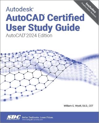 Autodesk AutoCAD Certified User Study Guide: AutoCAD 2024 Edition - William G. Wyatt - cover