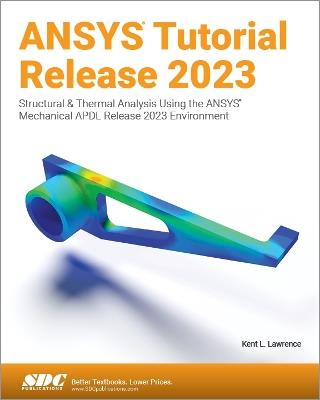 ANSYS Tutorial Release 2023: Structural & Thermal Analysis Using the ANSYS Mechanical APDL Release 2023 Environment - Kent L. Lawrence - cover