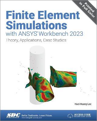 Finite Element Simulations with ANSYS Workbench 2023: Theory, Applications, Case Studies - Huei-Huang Lee - cover