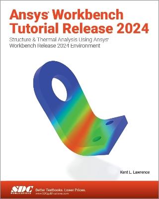 Ansys Workbench Tutorial Release 2024: Structure & Thermal Analysis Using Ansys Workbench Release 2024 Environment - Kent L. Lawrence - cover