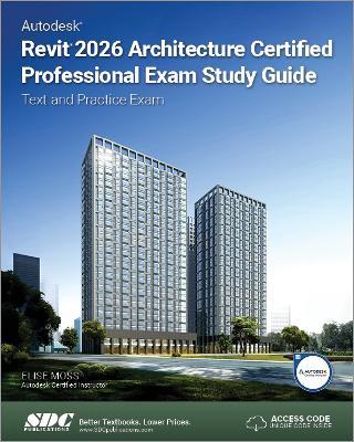 Autodesk Revit 2026 Architecture Certified Professional Exam Study Guide: Text and Practice Exam - Elise Moss - cover