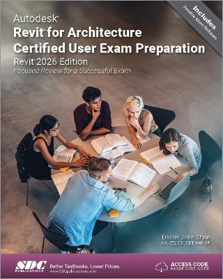 Autodesk Revit for Architecture Certified User Exam Preparation (Revit 2026 Edition): Focused Review for a Successful Exam - Daniel John Stine - cover