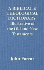 A Biblical and Theological Dictionary: Illustrative of the Old and New Testaments