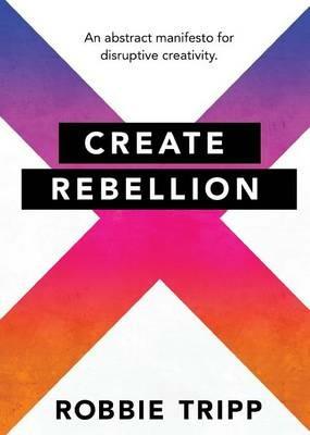 Create Rebellion - Robbie Tripp - cover
