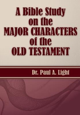 A Bible Study on the Major Bible Characters of the Old Testament - Paul a Light - cover