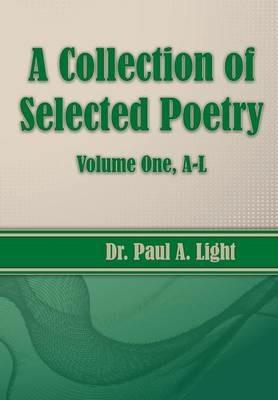 A Collection of Selected Poetry, Volume One A-L - Paul a Light - cover