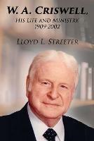 W. A. Criswell: His Life and Ministry, 1909-2002 - Lloyd L Streeter - cover
