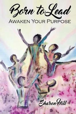 Born to Lead: Awaken Your Purpose - Sharon Hill - cover