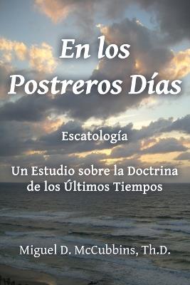En Los Postreros Días: Escatología - Miguel David McCubbins - cover
