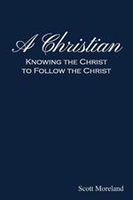 A Christian: Knowing the Christ to Follow the Christ