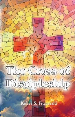 The Cross of Discipleship - Kobee Fitzgerald - cover