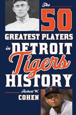 The 50 Greatest Players in Detroit Tigers History - Robert W. Cohen - cover