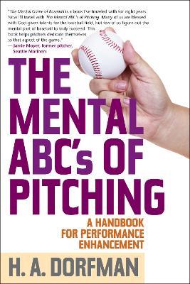 The Mental ABCs of Pitching: A Handbook for Performance Enhancement - H.A. Dorfman - cover