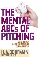The Mental ABCs of Pitching: A Handbook for Performance Enhancement - H.A. Dorfman - cover