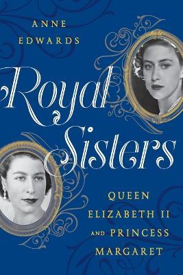 Royal Sisters: Queen Elizabeth II and Princess Margaret - Anne Edwards - cover